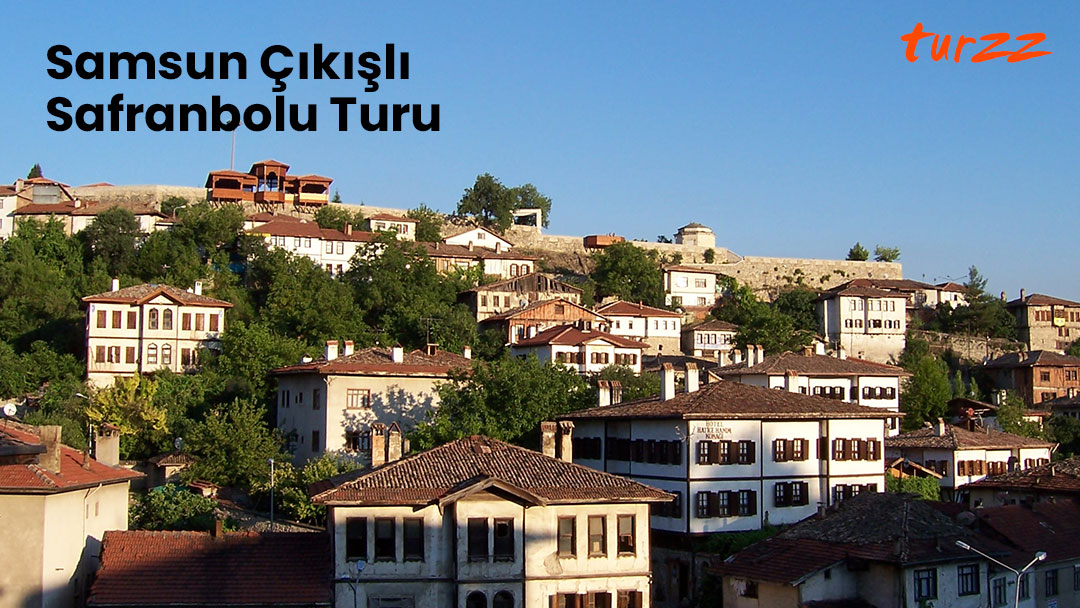 samsun çıkışlı safranbolu turu