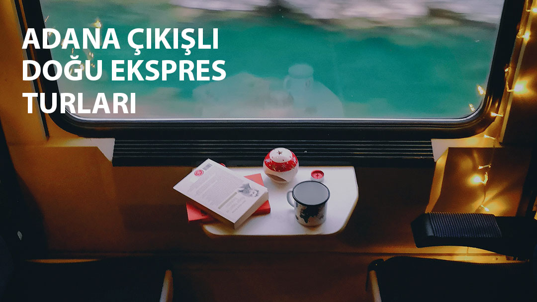 adana çıkışlı doğu ekspress turları