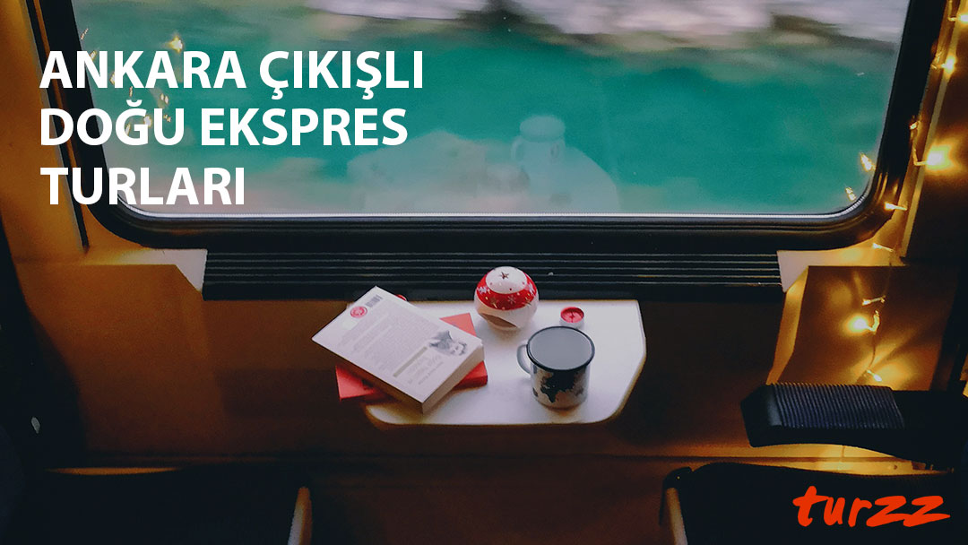 ankara çıkışlı doğu ekspress turları