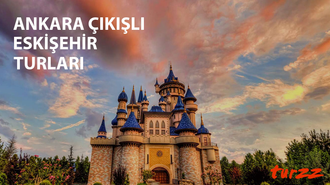 ankara çıkışlı eskişehir turları