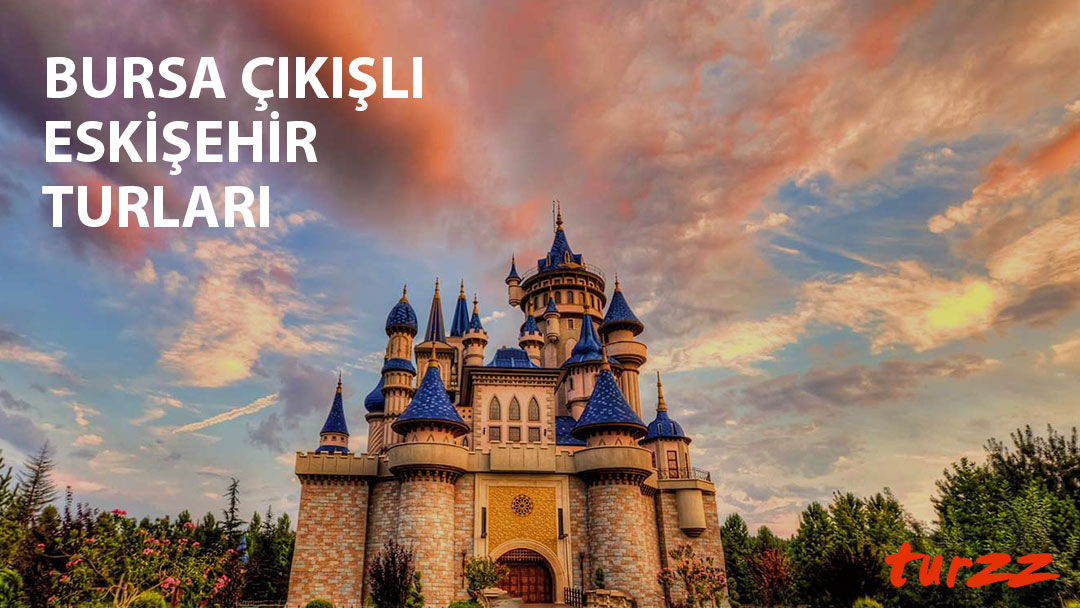 bursa çıkışlı eskişehir turları