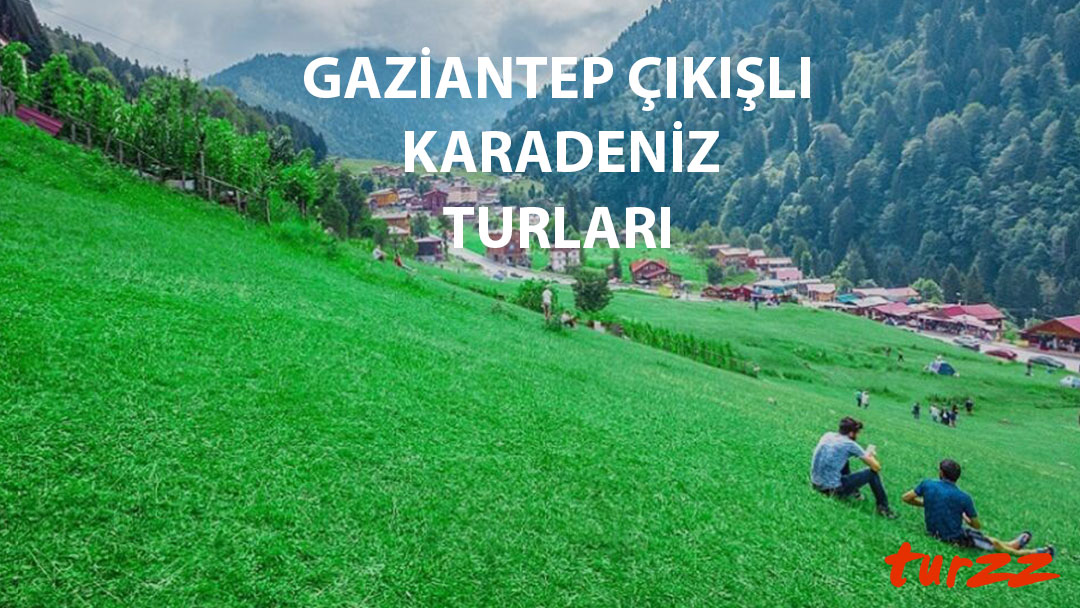 gaziantep çıkışlı karadeniz turları