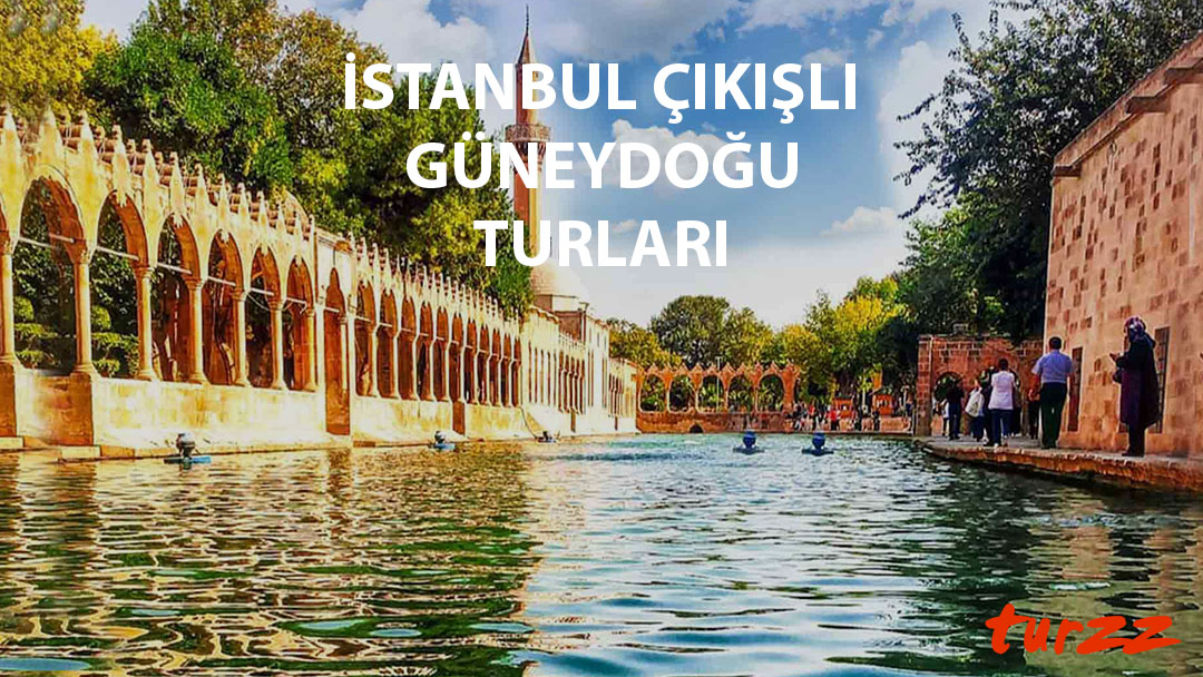 istanbul çıkışlı güneydoğu turları