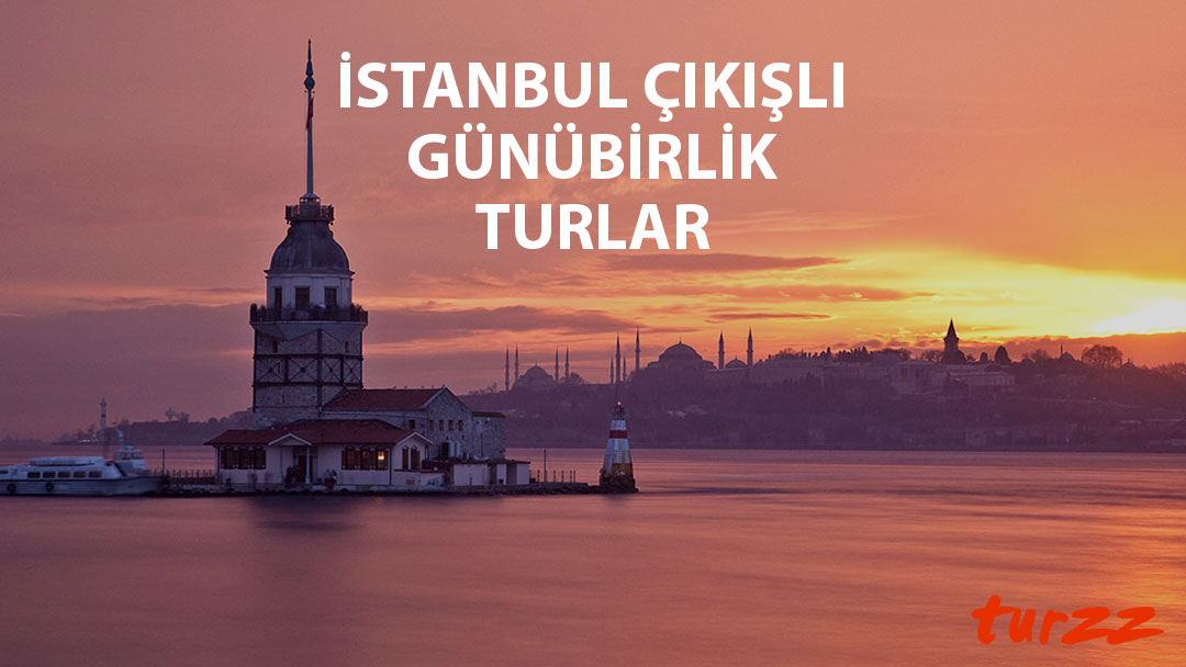 istanbul cikisli turlar tur fiyatlari ve tur tarihleri