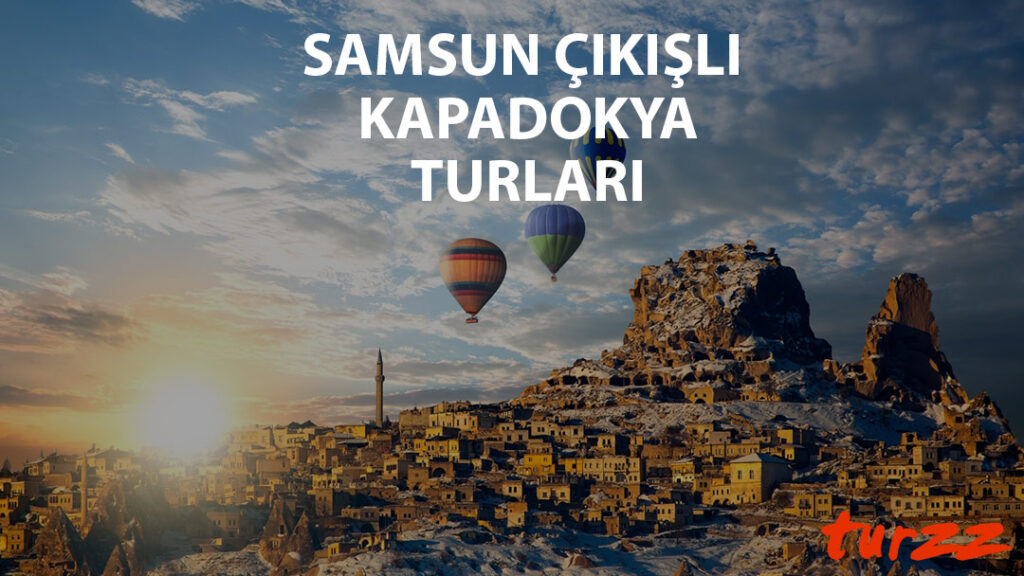 samsun cıkısli kapadokta turlari