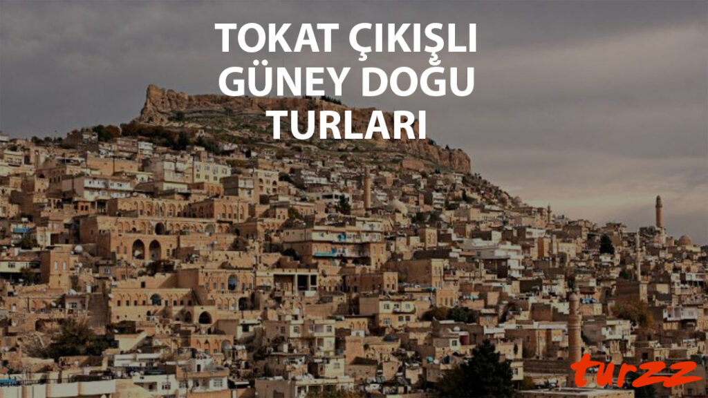 tokat cıkıslı güney dogu turlari