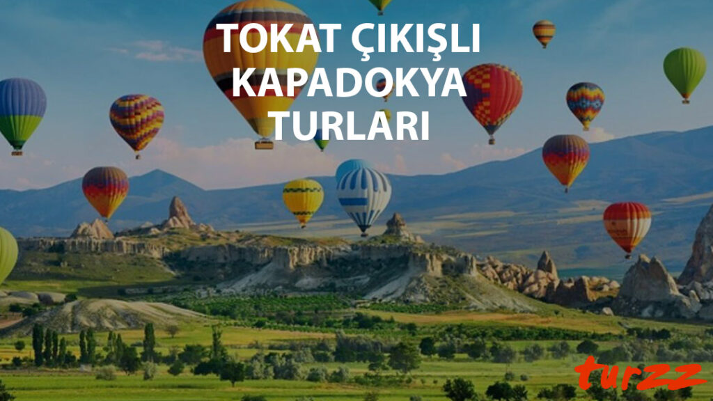 tokat cıkıslı kapadokya turlari