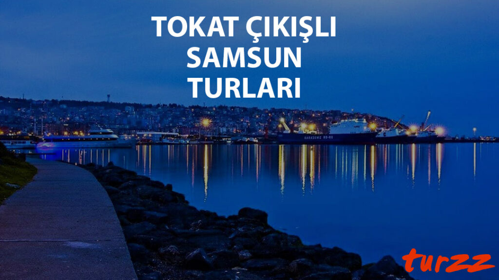 tokat cıkısli samsun turlari