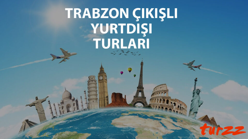 trabzon cıkıslı yurtdısı turlari